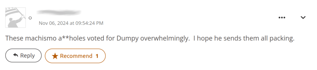 “These maschismo a**holes voted for Dumpy overwhelmingly. I hope he sends them all packing”.